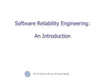 Software Reliability Engineering:  An Introduction SE 350 Software Process &amp; Product Quality