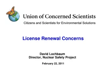 License Renewal Concerns  David Lochbaum  a  d  oc bau  Director, Nuclear Safety Project  February