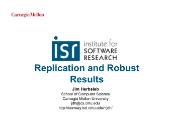 Replication and Robust  Results  Jim Herbsleb  School of Computer Science  Carnegie Mellon