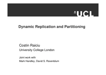 Dynamic Replication and Partitioning  Costin Raiciu  University College London  Joint work with