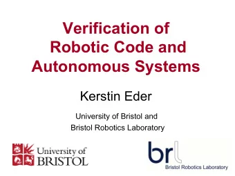 Verification of  Robotic Code and Autonomous Systems  Kerstin Eder  University of Bristol and