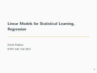 Linear Models for Statistical Learning,  Regression  David Dalpiaz  STAT 430, Fall 2017  1