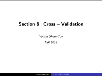 Section 6 : Cross  Validation  Yotam Shem-Tov  Fall 2014  1/25  Yotam Shem-Tov  STAT 239/ PS