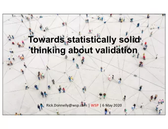 Towards statistically solid  thinking about validation Rick.Donnelly@wsp.com | WSP | 6 May 2020