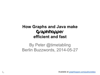 How Graphs and Java make  GraphHopper  efficient and fast  By Peter @timetabling  Berlin Buzzwords,