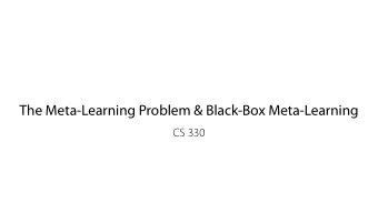 The Meta-Learning Problem &amp; Black-Box Meta-Learning  CS 330  Logistics Homework 1 posted today,
