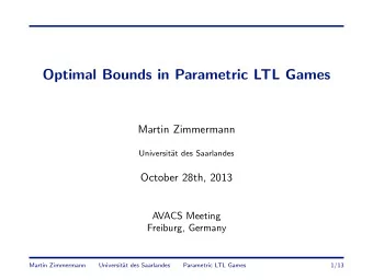 Optimal Bounds in Parametric LTL Games  Martin Zimmermann  Universit  at des Saarlandes  October