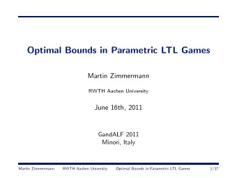 Optimal Bounds in Parametric LTL Games  Martin Zimmermann  RWTH Aachen University  June 16th, 2011