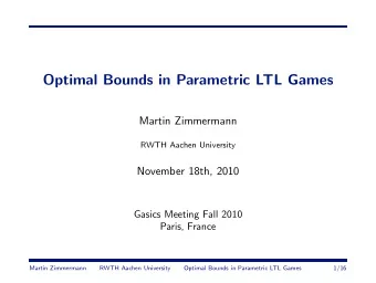 Optimal Bounds in Parametric LTL Games  Martin Zimmermann  RWTH Aachen University  November 18th,