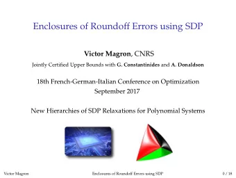 Enclosures of Roundoff Errors using SDP Victor Magron , CNRS Jointly Certified Upper Bounds with G.