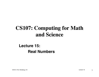 CS107: Computing for Math  CS107: Computing for Math  and Science  and Science  Lecture 15:  Real