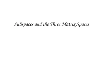 Subspaces and the Three Matrix Spaces  Subspaces  Defn. A subspace of a vector space V is a subset