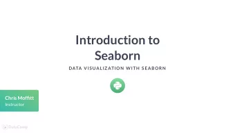 Introduction to  Seaborn  DATA VIS UALIZ ATION  W ITH  S EABORN  Chris Moftt  Instructor  Python