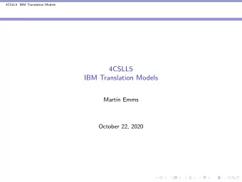 4CSLL5  IBM Translation Models  Martin Emms  October 22, 2020  4CSLL5 IBM Translation Models  IBM