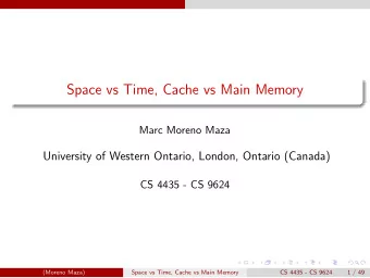 Space vs Time, Cache vs Main Memory  Marc Moreno Maza  University of Western Ontario, London,