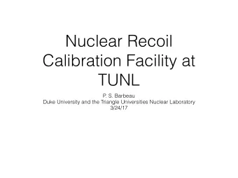 Nuclear Recoil  Calibration Facility at  TUNL  P. S. Barbeau  Duke University and the Triangle
