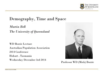 Demography, Time and Space  Martin Bell  The University of Queensland  WD Borrie Lecture