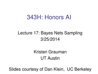 343H: Honors AI  Lecture 17: Bayes Nets Sampling  3/25/2014  Kristen Grauman  UT Austin  Slides