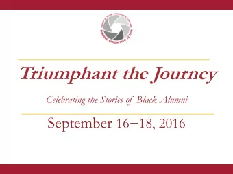 Triumphant the Journey  Celebrating the Stories of  Black Alumni September 1618, 2016  George L.