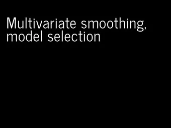 Multivariate smoothing,  model selection  Recap  How GAMs work  How to include detection info