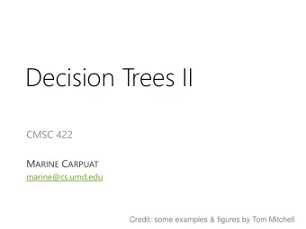 Decision Trees II  CMSC 422 M ARINE C ARPUAT  marine@cs.umd.edu  Credit: some examples &amp;
