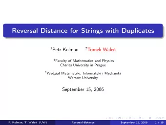 Reversal Distance for Strings with Duplicates 1 Petr Kolman 2 Tomek Wale 1 Faculty of Mathematics