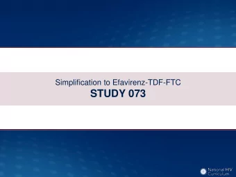 STUDY 073  Simplification to Efavirenz-TDF-FTC  Study 073: Design  Study Design: Study 073