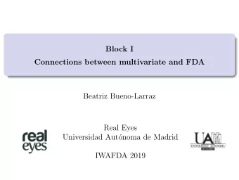 Block I  Connections between multivariate and FDA  Beatriz Bueno-Larraz  Real Eyes  Universidad
