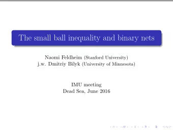 The small ball inequality and binary nets Naomi Feldheim (Stanford University) j.w. Dmitriy Bilyk