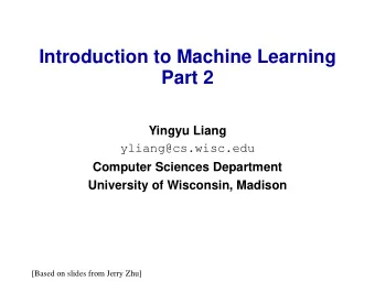 Introduction to Machine Learning  Part 2  Yingyu Liang  yliang@cs.wisc.edu  Computer Sciences