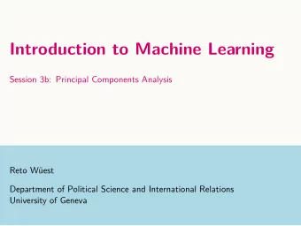 Introduction to Machine Learning  Session 3b: Principal Components Analysis  Reto West