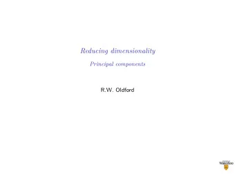 Reducing dimensionality  Principal components  R.W. Oldford  Reducing dimensions  Recall how
