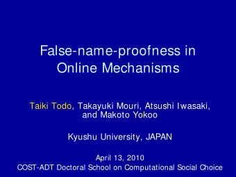 False-name-proofness in  Online Mechanisms  Taiki Todo, Takayuki Mouri, Atsushi Iwasaki,  and