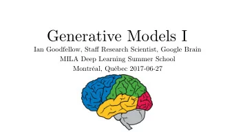Generative Models I Ian Goodfellow, Sta ff Research Scientist, Google Brain  MILA Deep Learning