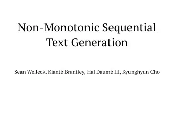 Non-Monotonic Sequential  Text Generation  Sean Welleck, Kiant Brantley, Hal Daum III,