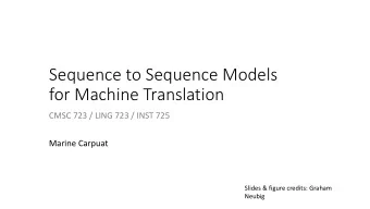 Sequence to Sequence Models  for Machine Translation  CMSC 723 / LING 723 / INST 725  Marine