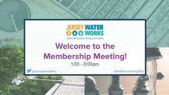 Welcome to the  Membership Meeting!  1:30 - 3:00pm  @JerseyWaterWrks  #JWWMembership2020  Zoom