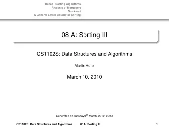 08 A: Sorting III  CS1102S: Data Structures and Algorithms  Martin Henz  March 10, 2010 Generated
