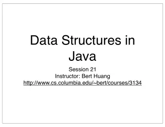 Data Structures in  Java  Session 21  Instructor: Bert Huang