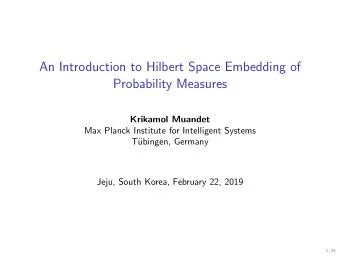 An Introduction to Hilbert Space Embedding of  Probability Measures  Krikamol Muandet  Max Planck