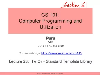 CS 101:  Computer Programming and  Utilization  Puru  with  CS101 TAs and Staff  Course webpage: