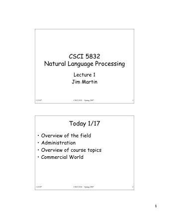 CSCI 5832  Natural Language Processing  Lecture 1  Jim Martin  1/23/07  CSCI 5832  Spring 2007