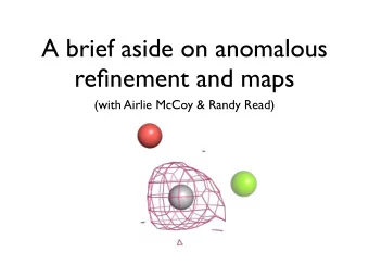 A brief aside on anomalous  refinement and maps  (with Airlie McCoy &amp; Randy Read)  Computing
