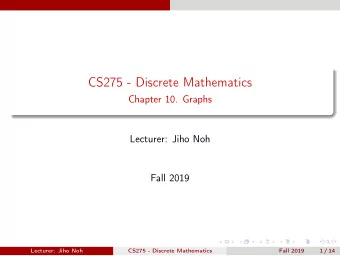 CS275 - Discrete Mathematics  Chapter 10. Graphs  Lecturer: Jiho Noh  Fall 2019  Lecturer: Jiho Noh