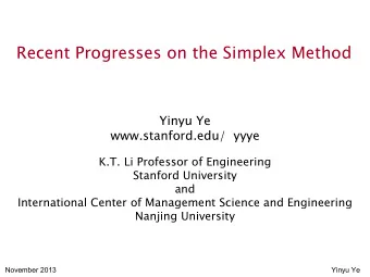 Recent Progresses on the Simplex Method  Yinyu Ye  www.stanford.edu/~yyye  K.T. Li Professor of
