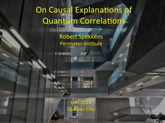 On  Causal  Explana,ons  of      Quantum  Correla,ons   Robert  Spekkens