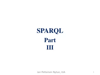 SPARQL  Part  III  Jan Pettersen Nytun, UiA  1  S  Agenda  O  P  Example with:  - ORDER BY  -