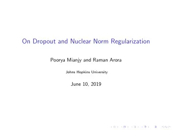 On Dropout and Nuclear Norm Regularization  Poorya Mianjy and Raman Arora  Johns Hopkins University
