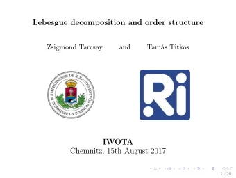 Lebesgue decomposition and order structure  Zsigmond Tarcsay  and  Tams Titkos  IWOTA  Chemnitz,