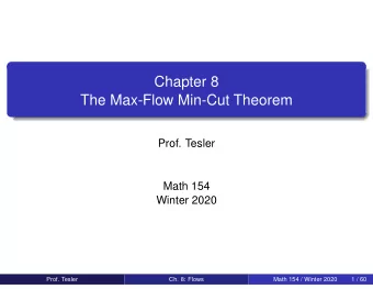 Chapter 8  The Max-Flow Min-Cut Theorem  Prof. Tesler  Math 154  Winter 2020  Prof. Tesler  Ch. 8: